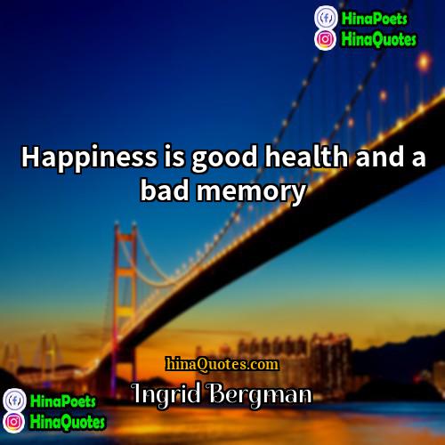 Ingrid Bergman Quotes | Happiness is good health and a bad